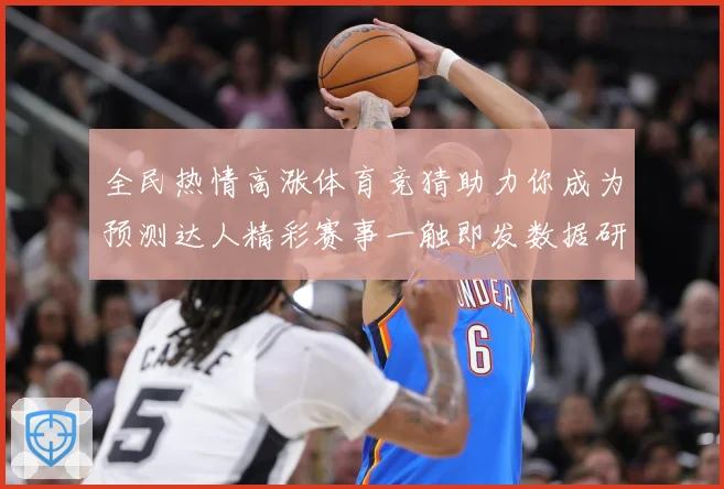 全民热情高涨体育竞猜助力你成为预测达人精彩赛事一触即发数据研判-深度解析